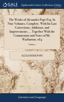Works of Alexander Pope Esq. in Nine Volumes, Complete. with His Last Corrections, Additions, and Improvements; ... Together with the Commentary and Notes of Mr. Warburton. of 9; Volume 7