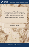 Characters of Theophrastus, with a Strictly Literal Translation of the Greek Into Latin, and with Notes and Observations on the Text, in English For the Benefit of Hertford College. by the Late R. Newton, ...