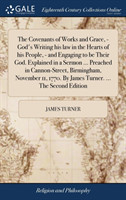 Covenants of Works and Grace, - God's Writing His Law in the Hearts of His People, - And Engaging to Be Their God. Explained in a Sermon ... Preached in Cannon-Street, Birmingham, November 11, 1770. by James Turner. ... the Second Edition