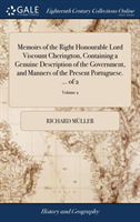 Memoirs of the Right Honourable Lord Viscount Cherington, Containing a Genuine Description of the Government, and Manners of the Present Portuguese. ... of 2; Volume 2