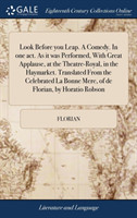 Look Before You Leap. a Comedy. in One Act. as It Was Performed, with Great Applause, at the Theatre-Royal, in the Haymarket. Translated from the Celebrated La Bonne Mere, of de Florian, by Horatio Robson