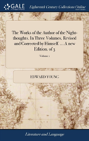 Works of the Author of the Night-Thoughts. in Three Volumes, Revised and Corrected by Himself. ... a New Edition. of 3; Volume 1