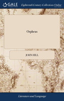 Orpheus An English Opera. by Mr. John Hill. with a Preface, Appealing to the Publick for Justice, and Laying Before Them a Fair and Impartial Account of the Quarrel Between the Author and Mr. Rich,