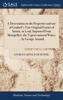 Dissertation on the Properties and Use of Goulard's True Original Extract of Saturn, or Lead, Imported from Montpellier; The Vegeto-Mineral Water; ... by George Arnaud,