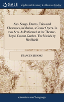 Airs, Songs, Duetts, Trios and Chorusses, in Marian, a Comic Opera. in Two Acts. as Performed at the Theatre-Royal, Covent-Garden. the Musick by Mr.Shield