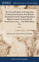 Life and Exploits of the Ingenious Gentleman Don Quixote de la Mancha. Translated from the Original Spanish of Miguel Cervantes de Saavedra. by Charles Jarvis, Esq. ... the Fifth Edition. of 4; Volume 4