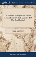 Pleasures of Imagination. a Poem. in Three Books. by Mark Akinside, M.D. [the Third Edition]