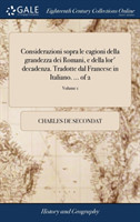 Considerazioni sopra le cagioni della grandezza dei Romani, e della lor' decadenza. Tradotte dal Francese in Italiano. ... of 2; Volume 1