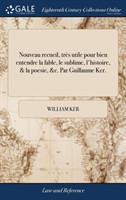 Nouveau Recueil, Tres Utile Pour Bien Entendre La Fable, Le Sublime, l'Histoire, & La Poesie, &c. Par Guillaume Ker.