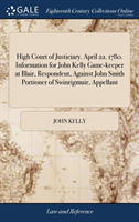 High Court of Justiciary. April 22. 1780. Information for John Kelly Game-Keeper at Blair, Respondent, Against John Smith Portioner of Swinrigmuir, Appellant