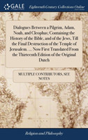 Dialogues Between a Pilgrim, Adam, Noah, and Cleophas; Containing the History of the Bible, and of the Jews, Till the Final Destruction of the Temple of Jerusalem. ... Now First Translated from the Thirteenth Edition of the Original Dutch