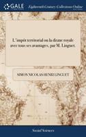 L'Impot Territorial Ou La Dixme Royale Avec Tous Ses Avantages, Par M. Linguet.
