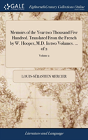 Memoirs of the Year Two Thousand Five Hundred. Translated from the French by W. Hooper, M.D. in Two Volumes. ... of 2; Volume 2