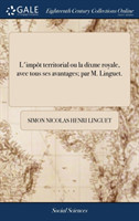 L'Impot Territorial Ou La Dixme Royale, Avec Tous Ses Avantages; Par M. Linguet.