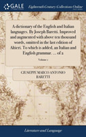 Dictionary of the English and Italian Languages. by Joseph Baretti. Improved and Augmented with Above Ten Thousand Words, Omitted in the Last Edition of Altieri. to Which Is Added, an Italian and English Grammar. ... of 2; Volume 1