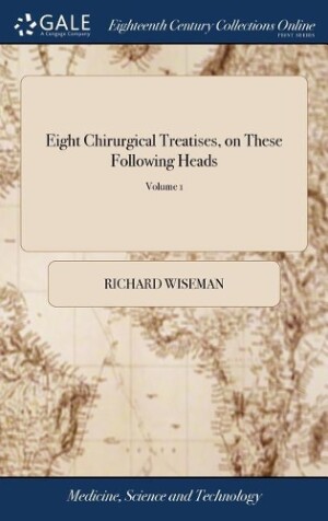 Eight Chirurgical Treatises, on These Following Heads