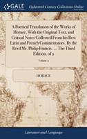 Poetical Translation of the Works of Horace, with the Original Text, and Critical Notes Collected from His Best Latin and French Commentators. by the Revd Mr. Philip Francis. ... the Third Edition. of 2; Volume 2