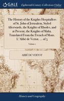History of the Knights Hospitallers of St. John of Jerusalem, Styled Afterwards, the Knights of Rhodes, and at Present, the Knights of Malta. Translated From the French of Mons. L'Abbé de Vertot. ... of 5; Volume 1