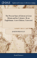 Present State of Liberty in Great Britain and Her Colonies. by an Englishman. a New Edition, Corrected
