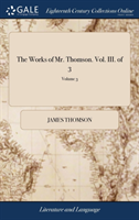 Works of Mr. Thomson. Vol. III. of 3; Volume 3