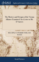 Motives and Designs of the Vienna Alliance Examined. in a Letter to Mr. d'Anvers