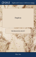 Duplicity: A Comedy. As it is Performed at the Theatre-Royal, in Covent-Garden. By Thomas Holcroft. The Second Edition