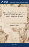 Eliza; An English Opera, as Perform'd at the Theatre Royal in Drury-Lane. the Music Compos'd by Mr. Arne