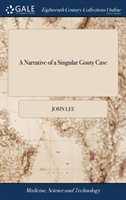 A Narrative of a Singular Gouty Case: With Observations. By John Lee,