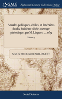 Annales politiques, civiles, et littï¿½raires du dix-huitiï¿½me siï¿½cle; ouvrage pï¿½riodique, par M. Linguet. ... of 9; Volume 9