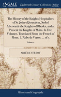 History of the Knights Hospitallers of St. John of Jerusalem, Styled Afterwards the Knights of Rhodes, and at Present the Knights of Malta. In Five Volumes. Translated From the French of Mons. L'Abbe de Vertot. ... of 5; Volume 2