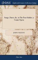 Songs, Duets, &c. in the Poor Soldier, a Comic Opera