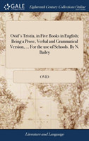 Ovid's Tristia, in Five Books in English; Being a Prose, Verbal and Grammatical Version, ... For the use of Schools. By N. Bailey