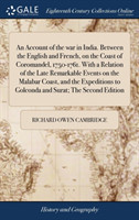 Account of the War in India. Between the English and French, on the Coast of Coromandel, 1750-1761. with a Relation of the Late Remarkable Events on the Malabar Coast, and the Expeditions to Golconda and Surat; The Second Edition