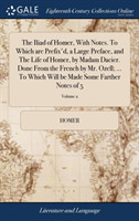 Iliad of Homer, with Notes. to Which Are Prefix'd, a Large Preface, and the Life of Homer, by Madam Dacier. Done from the French by Mr. Ozell; ... to Which Will Be Made Some Farther Notes of 5; Volume 2