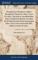 Theophrastou Charakteres Ethikoi. Theophrasti Characteres Ethici. Graece & Latine. Cum Notis AC Emendationibus Isaaci Casauboni & Aliorum. Accedunt Jacobi Duporti Praelectiones Jam Primum Editae. Graeca Cum Vetustissimis Mss. Collata Recensuit, & Notas...