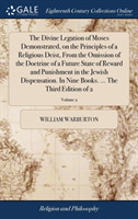 Divine Legation of Moses Demonstrated, on the Principles of a Religious Deist, from the Omission of the Doctrine of a Future State of Reward and Punishment in the Jewish Dispensation. in Nine Books. ... the Third Edition of 2; Volume 2