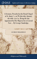 Sermon, Preached at the Royal Chapel at St. James's, on Wednesday, January the 16th. 1711/12. Being the Day Appointed by Her Majesty for a General Fast ... by George Smalridge,