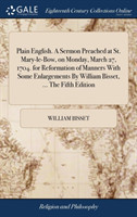 Plain English. a Sermon Preached at St. Mary-Le-Bow, on Monday, March 27, 1704. for Reformation of Manners with Some Enlargements by William Bisset, ... the Fifth Edition