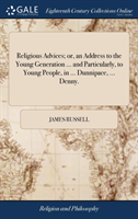 Religious Advices; Or, an Address to the Young Generation ... and Particularly, to Young People, in ... Dunnipace, ... Denny.