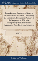 Remarks on the Controversy Between Dr. Hawker and Mr. Porter, Concerning the Divinity of Christ, and the Veracity of the Scriptures; in Which the Incompetency of Mr. Porter in the Argument is Proved in Several Instances,