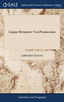 Linguæ Britannicæ Vera Pronunciatio Or, a New English Dictionary. Containing an Explanation of All English Words Used by the Best Writers, a Supplement of Upwards of 4000 Proper Names. a Dissertation on the Species of Sounds