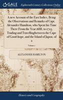 new Account of the East Indies, Being the Observations and Remarks of Capt. Alexander Hamilton, who Spent his Time There From the Year 1688. to 1723. Trading and Travellingbetween the Cape of Good-hope, and the Island of Japon. of 2; Volume 1