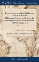 Rechtfertigungsschrift der Gräfinn von Valois de la Motte die Halsbandgeschichte betreffend von ihr selbst aufgesetzt aus dem Französischen, ... Dritte Auflage. of 2; Volume 1
