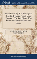 Persian Letters. by M. de Montesquieu. Translated from the French. in Two Volumes. ... the Sixth Edition. with Several New Letters and Notes. of 2; Volume 1