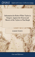Information for Robert White Taylor in Glasgow; Against the Deacon and Masters of the Taylors in That Burgh