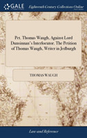 Pet. Thomas Waugh, Against Lord Dunsinnan's Interlocutor. The Petition of Thomas Waugh, Writer in Jedburgh