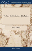 THE NAVY THE SOLE DEFENCE OF THE NATION: