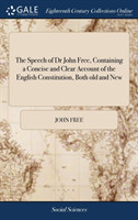 Speech of Dr John Free, Containing a Concise and Clear Account of the English Constitution, Both Old and New