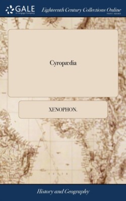 Cyropædia Or, the Institution of Cyrus By Xenophon Translated From the Greek by the Late Honourable Maurice Ashley Esq: To Which is Prefixed, a Preface, by way of Dedication, to the Right Honourable the Lady Elizabeth Harris v 1 of 2