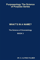 Purposeology The Science of Purpose Series WHAT'S IN A NAME? The Science of Onomatology